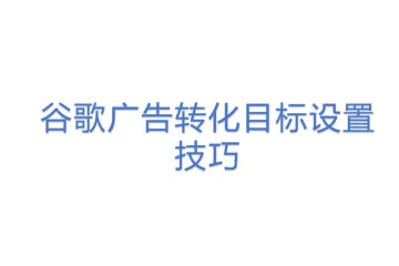 谷歌广告转化目标设置技巧