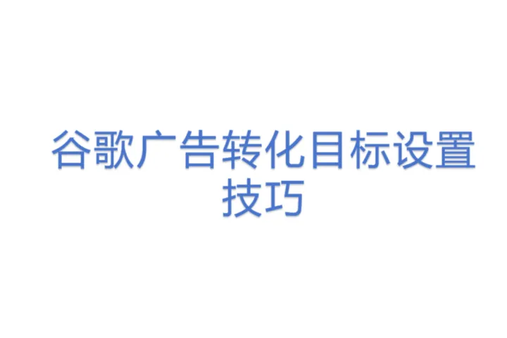 谷歌广告转化目标设置技巧