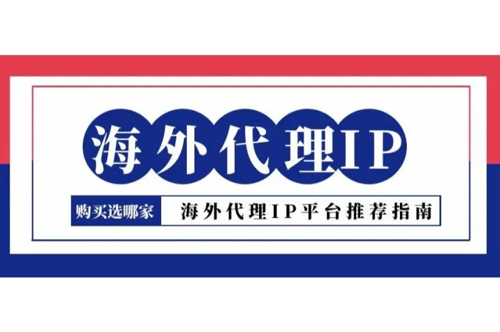 海外代理IP购买选哪家？海外代理IP平台推荐指南