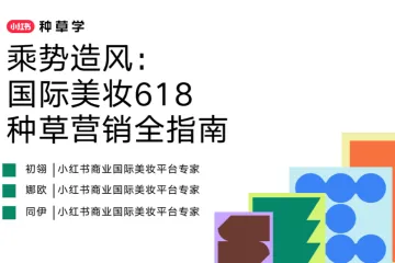 小红书种草学2025乘势造风国际美妆618种草营销全指南91页