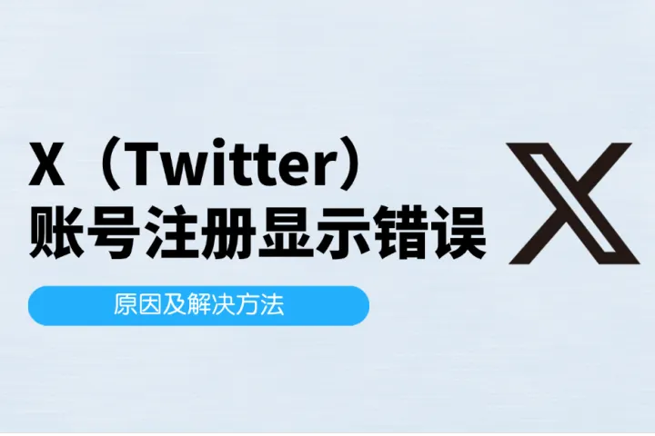 X（Twitter）账号注册显示错误怎么解决？原因及解决方法