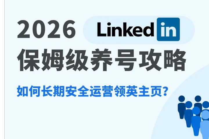 2026保姆级LinkedIn养号攻略：如何长期安全运营领英主页？