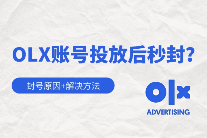 OLX账号投放后秒封？广告投手需要知道的封号原因和解决方法