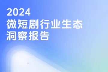 中国网络视听协会：2024微短剧行业生态洞察报告