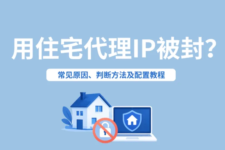 用住宅代理IP被封？常见原因、判断方法及配置教程