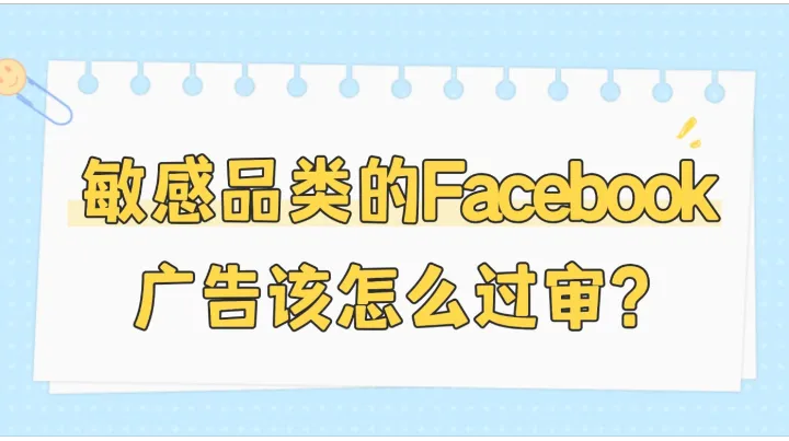 敏感品类的Facebook广告该怎么过审？