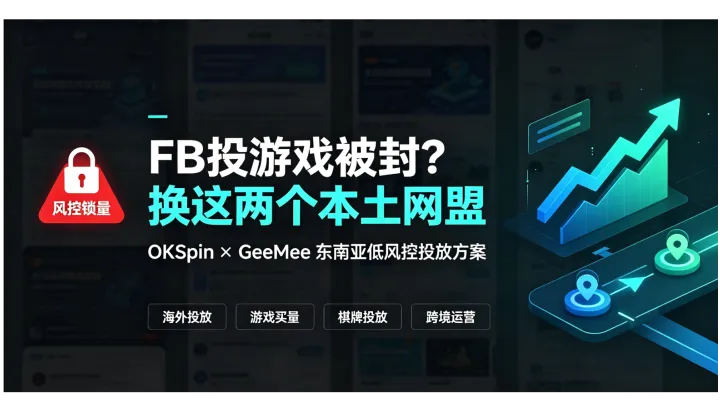 Facebook博弈游戏风控锁量？东南亚两大低风控本土网盟（OKSpin/GeeMee）实战解析