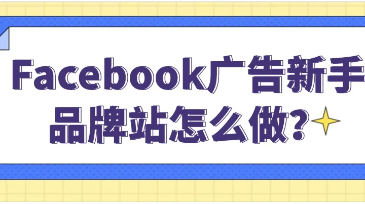 Facebook广告新手品牌站怎么做？