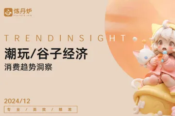 炼丹炉:2024潮玩谷子经济消费趋势洞察报告
