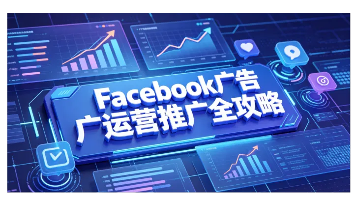 Facebook广告怎么运营推广？0-1零基础高效转化全攻略