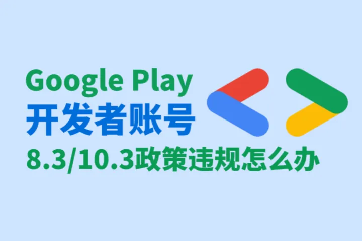 Google Play开发者账号显示8.3/10.3政策违规怎么办？