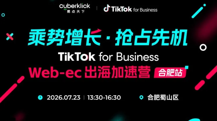 乘势增长・抢占先机 ——TikTok for Business Web-ec 出海加速营（合肥站）