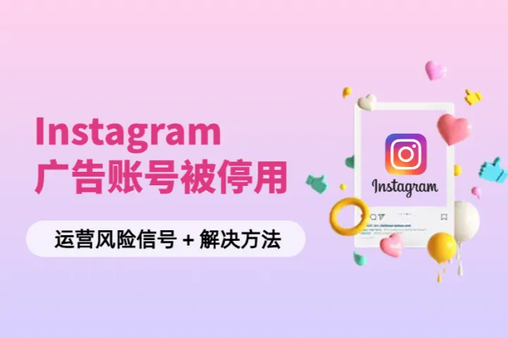 Instagram广告账号老是被停用？风险信号与解决方法全面拆解
