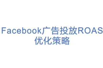 Facebook广告投放ROAS优化策略