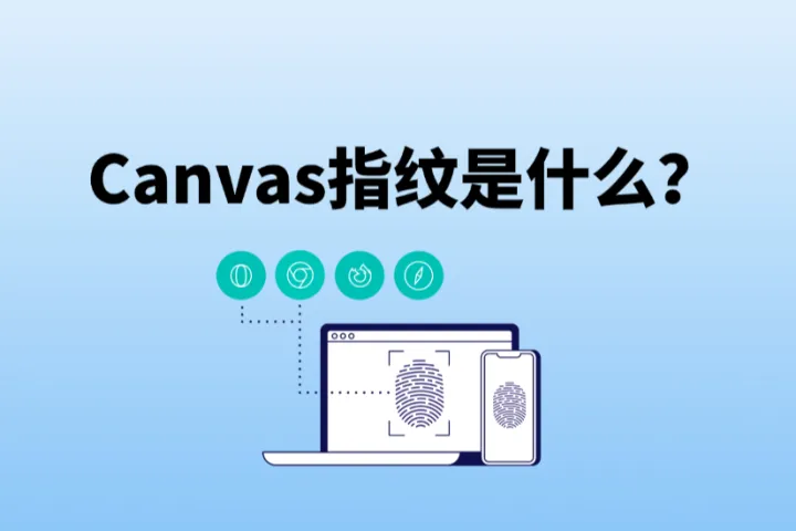 Canvas指纹是什么？如何防止浏览器指纹识别