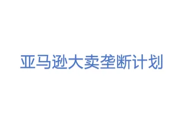 亚马逊大卖垄断计划