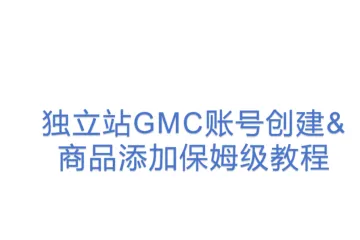 独立站GMC账号创建&商品添加保姆级教程