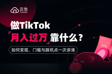 【干货收藏】TikTok变现方式全解析，真正能赚到钱的是这几类人