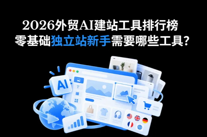 2026外贸AI建站工具排行榜：零基础独立站新手需要哪些工具？