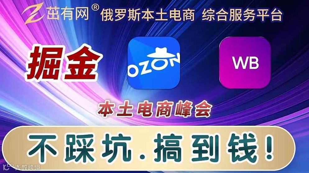 俄罗斯电商大会！茁有网集结 Ozon×Wbx 亚马逊×temu 全球跨境卖家，掘金万亿市场