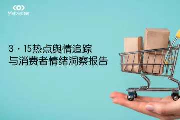 Meltwater融文：2024年315热点舆情追踪与消费者情绪洞察报告