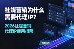 社媒营销为什么需要代理IP？2026社媒营销代理IP使用指南