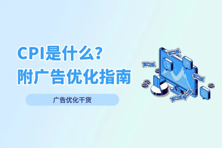 海外移动广告：CPI是什么？附优化指南