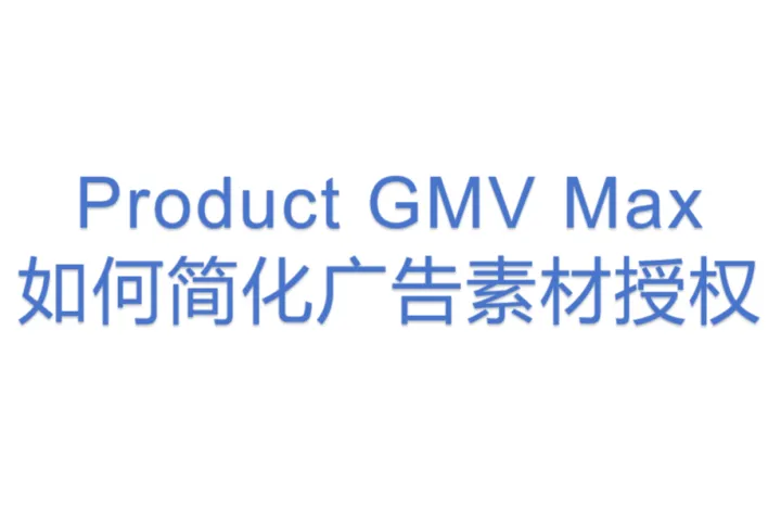 Product GMV Max 如何<em>简化</em>广告素材授权