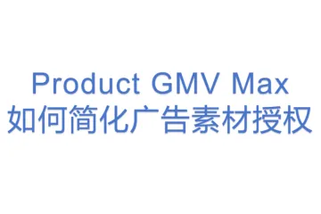 Product GMV Max 如何简化广告素材授权