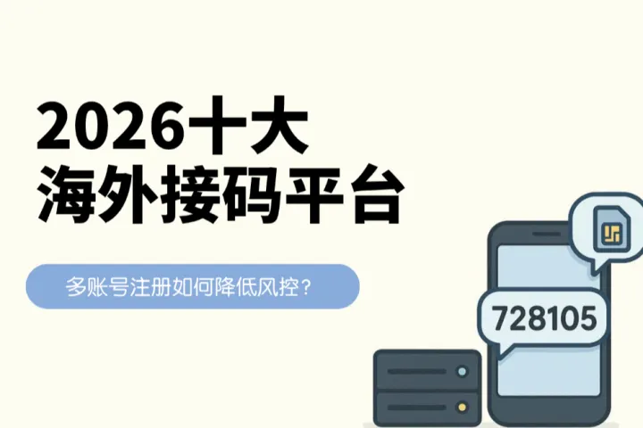 2026十大海外SMS接码平台推荐：多账号注册如何降低风控？