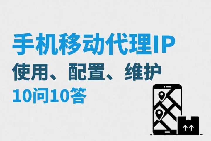 手机移动代理IP：使用、配置、维护的10问10答