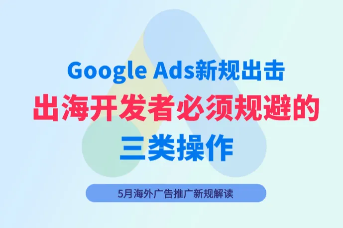 Google Ads新规出击：出海开发者必须规避的三类"流量垄断"操作