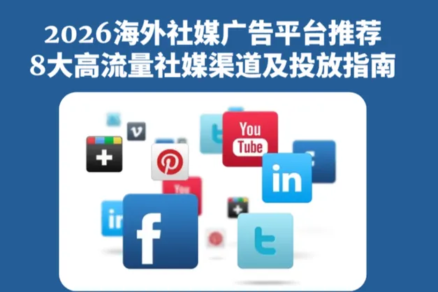 2026海外社媒广告平台推荐：8大高流量社媒渠道及投放指南