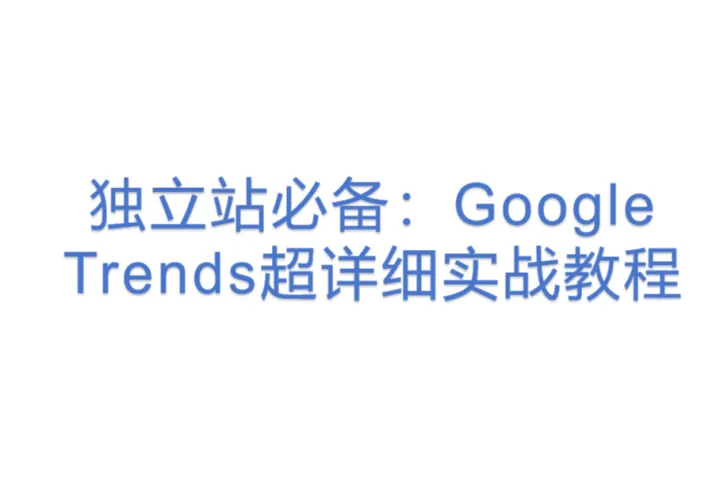 独立<em>站</em>必备:<em>Google</em> Trends超详细实战教程