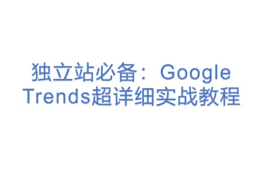 独立站必备：Google Trends超详细实战教程