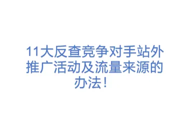 11大反查竞争对手站外推广活动及流量来源的办法！