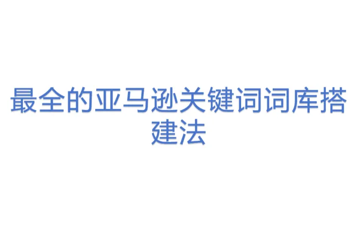 <em>最全</em>的亚马逊关键词词库搭建法
