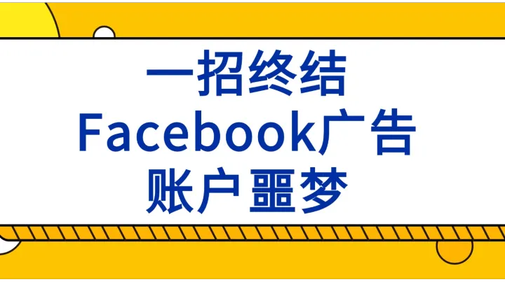 一招终结Facebook广告账户噩梦