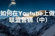 如何在 YouTube 上做联盟营销（中）