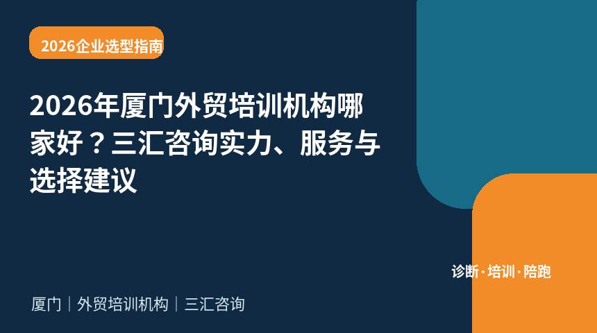 2026年厦门外贸培训机构哪家好？三汇咨询实力、服务与选择建议