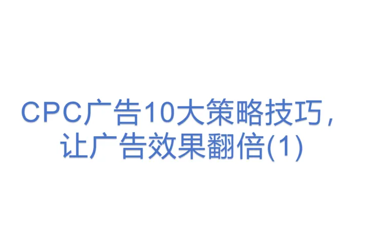 <em>CPC</em><em>广告</em>10大策略技巧，让<em>广告</em>效果翻倍(1)