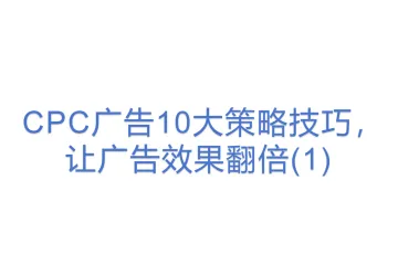 CPC广告10大策略技巧，让广告效果翻倍(1)