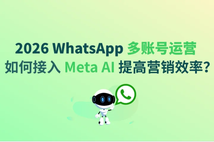 2026 WhatsApp 多账号运营：如何接入 Meta AI 提高营销效率？