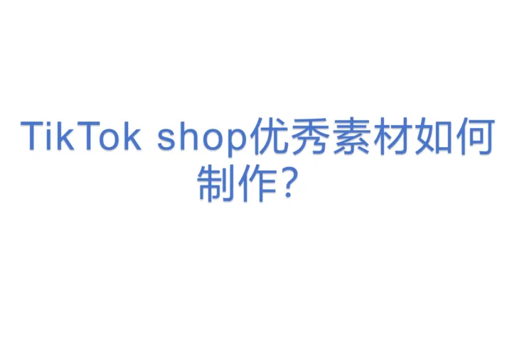 TikTok shop优秀素材<em>如何</em>制作？
