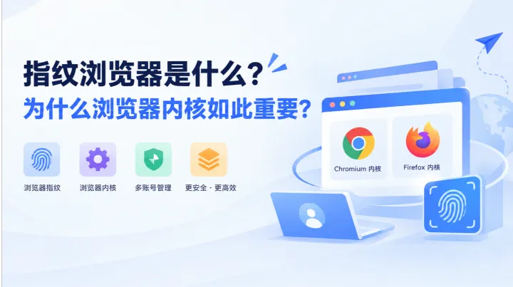指纹浏览器是什么？为什么浏览器内核如此重要？