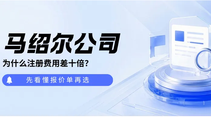 马绍尔公司注册科普；为什么费用会差十倍，先看懂报价单再选