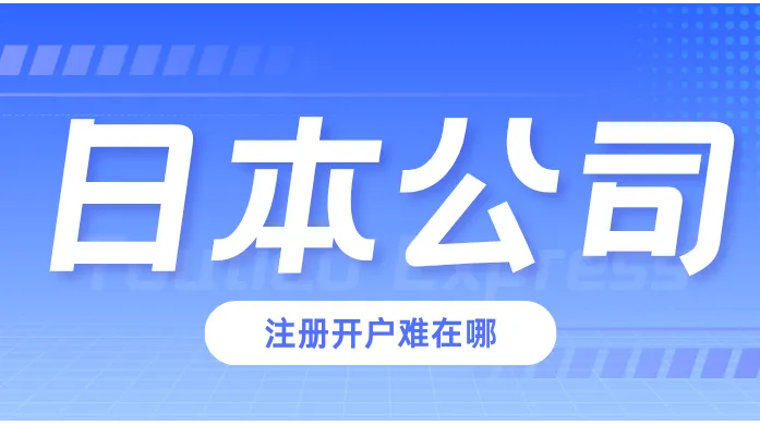 日本公司注册开户难在哪：审查周期、实地核验与资料门槛
