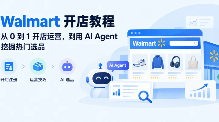 Walmart 开店教程：从 0 到 1 开店运营，到用 AI Agent 挖掘热门选品