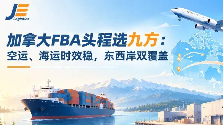 加拿大FBA头程选九方：空运、海运时效稳，东西岸双覆盖