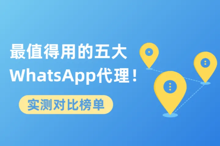 2025年最值得用的五大WhatsApp代理！实测对比榜单